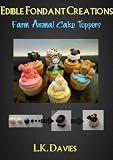 Fondant Cake Toppers: Farm Animals (Edible Fondant Creations)