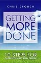 Getting More Done: 10 Steps for Outperforming Busy People