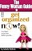 Funny Woman Guide to Get Organized NOW! or at Least Sometime Before You Die. . . Funny Woman Guide to Get Organized NOW! or at Least Sometime Before You Die. . .