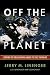 Off the Planet: Surviving Five Perilous Months Aboard the Space Station Mir width=