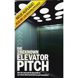 Die 2BEKNOWN Elevator Pitch: Wie Sie sich und Ihr Gesch�ft in nur einem Satz hochinteressant vorstellen!von "Alexander Riedl"