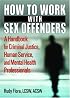How to Work With Sex Offenders: A Handbook for Criminal Justice, Human Service, and Mental Health Professionals (Haworth Marriage and the Family) (Haworth Marriage and the Family)
