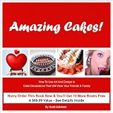 Amazing Cakes! : How to Use Art and Design in  Cake Decorations That Will Wow Your Friends & Family
