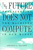 The Future Does Not Compute: Transcending the Machines in Our Midst