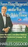 A Funny Thing Happened on the Way to the White House: Humor, Blunders, and Other Oddities From the Presidential Campaign Trail