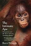 The Intimate Ape: Orangutans and the Secret Life of a Vanishing Species