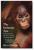The Intimate Ape: Orangutans and the Secret Life of a Vanishing Species