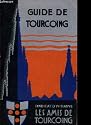 Guide de tourcoing ouvrage pratique donnant tous renseignement s utiles sur les monuments, mus&eacute;es et jardins publics, administration et services municipaux, les &eacute;coles et instituts , l'industrie et le commerce les associations et soci&eacute;t&eacute; locales