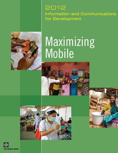Information and Communications for Development 2012: Maximizing Mobile, by World Bank Publications Information and Communications for Development 2012: Maximizing Mobile, by World Bank Publications