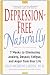 Depression-Free, Naturally: 7 Weeks to Eliminating Anxiety, Despair, Fatigue, and Anger from Your Life