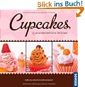 Cupcakes: 55 unwiderstehliche T�rtchen