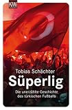 S�perlig. T�rkischer Fu�ball: Die unerz�hlte Geschichte des t�rkischen Fu�balls - Tobias Sch�chter