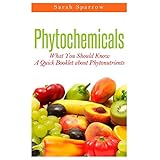 phytochemicals what you should know a quick booklet about phytonutrients