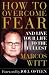 How to Overcome Fear: and Live Your Life to the Fullest