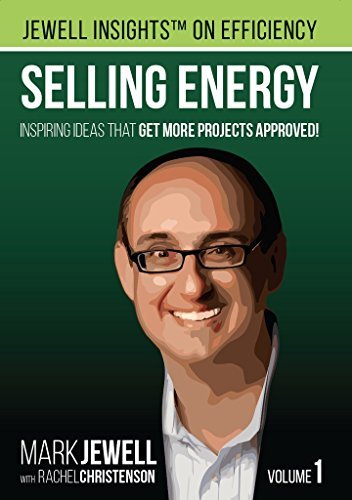 By Mark T. Jewell Selling Energy: Inspiring Ideas That Get More Projects Approved!