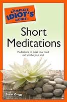 The Complete Idiot's Guide to Short Meditations (Complete Idiot's Guide to)