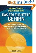 Das erleuchtete Gehirn: Mit Schamanismus und Neurowissenschaft das Geheimnis gesunder Zellen entdecken