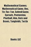 Mathematical Games: Mathematical Game, Hex, Tic-Tac-Toe, Solved Game, Sprouts, Pentomino, Phutball, Nim, Dots and Boxes, Tangloids, Tactix-