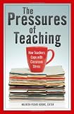 The Pressures of Teaching: How Teachers Cope with Classroom Stress (Kaplan Voices Teachers)