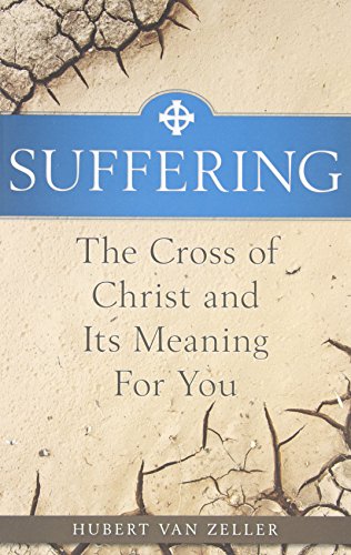 Suffering: The Catholic Answer: The Cross of Christ and Its Meaning for You Suffering: The Catholic Answer: The Cross of Christ and Its Meaning for You