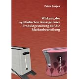 Wirkung der symbolischen Aussage einer Produktgestaltung auf die Markenbeurteilungvon "Patrik Jungen"