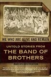 We Who Are Alive and Remain: Untold Stories from the Band of Brothers
