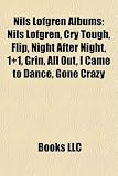 Nils Lofgren Albums: Nils Lofgren, Cry Tough, Flip, Night After Night, 1+1, Grin, All Out, I Came to Dance, Gone Crazy