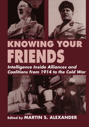 Knowing Your Friends: Intelligence Inside Alliances and Coalitions from 1914 to the Cold War (Studies in Intelligence)