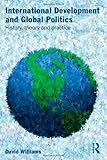 International development and global politics : history, theory and practice