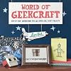 World of Geekcraft: Step-by-Step Instructions for 25 Super-Cool Craft Projects