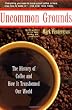 Uncommon Grounds: The History Of Coffee And How It Transformed Our World