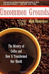 Uncommon Grounds: The History Of Coffee And How It Transformed Our World