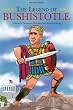 The Legend of Bushistotle : History's Greatest Philosopher-Warrior-King