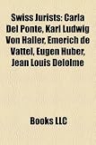 Produkt-Bild: Swiss Jurists: Carla del Ponte, Karl Ludwig Von Haller, Emerich de Vattel, Eugen Huber, Jean Louis Delolme