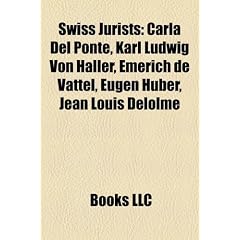 Swiss Jurists: Carla del Ponte, Karl Ludwig Von Haller, Emerich de Vattel, Eugen Huber, Jean Louis Delolme