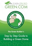 The Green Builder's Step by Step Guide to Building a Green Home (The Learn2Build Green Building a Better Future Series)
