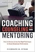 Coaching, Counseling & Mentoring: How to Choose & Use the Right Technique to Boost Employee Performance