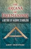 The arcana of Freemasonry : a history of masonic symbolism