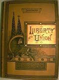 Liberty and Union: A Cyclopedia of Patriotism, Embracing the Best Oratory, Poetry and Music Relating to the American Republic, Together with a Vast Amount ... a Reference Book for Citizens of All Classes