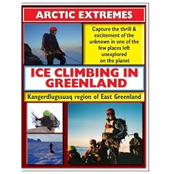Artic Extremes: Ice Climbing In Greenland