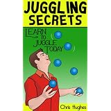 Juggling Secrets: Learn How to Juggle Today ~ Chris Hughes