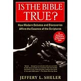 is the bible true how modern debates and discoveries affirm the essence of the scriptures