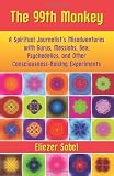 The 99th Monkey: A Spiritual Journalist's Misadventures with Gurus, Messiahs, Sex, Psychedelics, and Other Consciousness-Raising Experiments