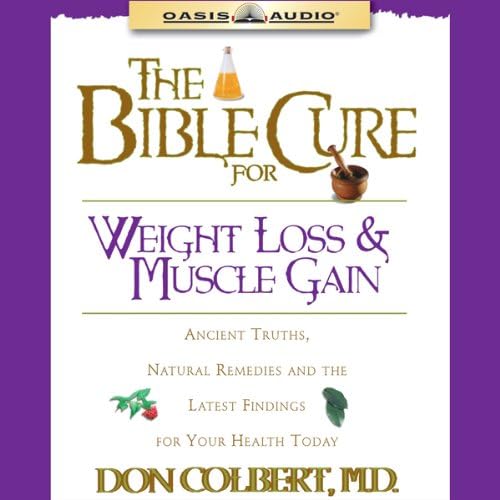 The Bible Cure for Weight Loss and Muscle Gain: Ancient Truths, Natural Remedies and the Latest Findings for Your Health Today