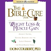 The Bible Cure for Weight Loss and Muscle Gain: Ancient Truths, Natural Remedies and the Latest Findings for Your Health Today | Don Colbert