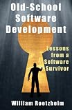 Old School Software Development: Lessons from a Software Survivor