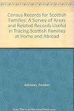 Census records for Scottish families : (A survey of census and related records useful in tracing Scottish families at home and abroad)