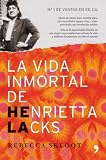 La vida inmortal de Henrietta Lacks : murió de cáncer hace sesenta años, pero sus células siguen vivas--