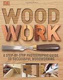 Woodwork: A Step-by-Step Photographic Guide to Successful Woodworking