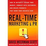 Real-Time Marketing and PR: How to Instantly Engage Your Market, Connect with Customers, and Create Products that Grow Your Business Now